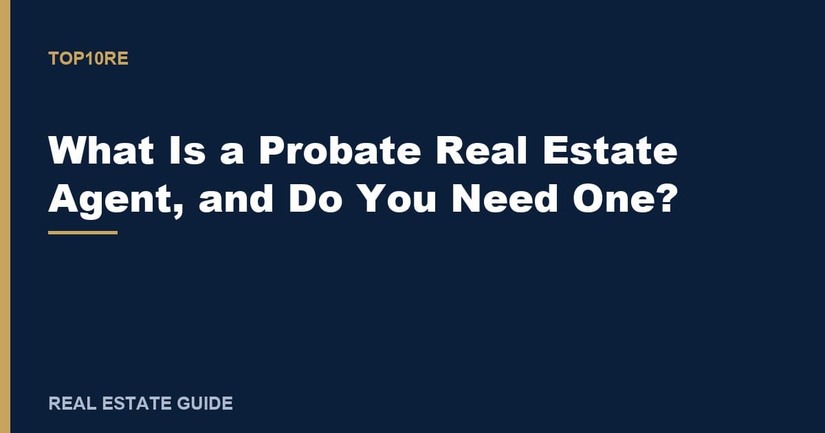 What Is a Probate Real Estate Agent, and Do You Need One?