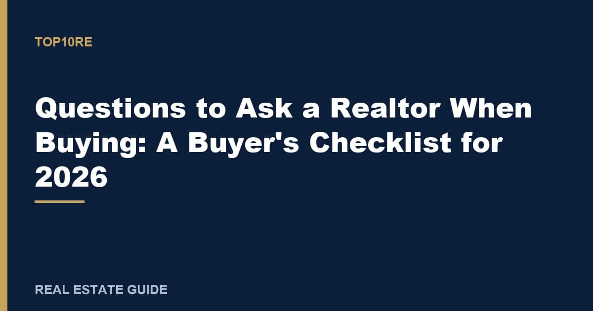 Questions to Ask a Realtor When Buying: A Buyer's Checklist for 2026